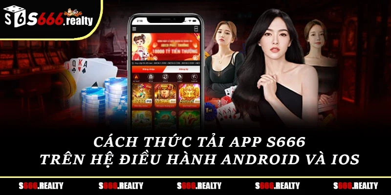 Cách thức tải app S666 trên hệ điều hành Android và iOS